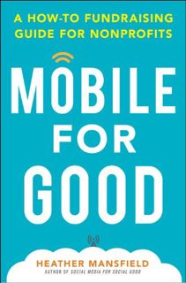 ACCESS [EPUB KINDLE PDF EBOOK] Mobile for Good: A How-To Fundraising Guide for Nonprofits by  Heathe