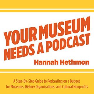[View] PDF EBOOK EPUB KINDLE Your Museum Needs a Podcast: A Step-By-Step Guide to Podcasting on a Bu