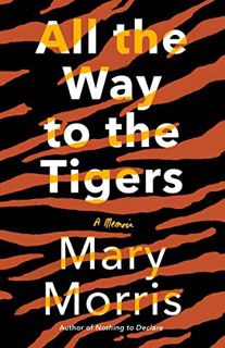 [Get] EBOOK EPUB KINDLE PDF All the Way to the Tigers: A Memoir by  Mary Morris ✔️