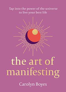 [Access] EPUB KINDLE PDF EBOOK The Art of Manifesting: Tap into the power of the universe to create