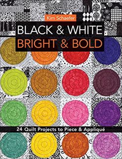 READ EBOOK EPUB KINDLE PDF Black & White, Bright & Bold: 24 Quilt Projects to Piece & Appliqué by  K