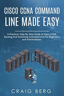 ACCESS [EPUB KINDLE PDF EBOOK] Cisco CCNA Command Guide For Beginners And Intermediates: A Practical