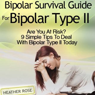 [Access] EBOOK EPUB KINDLE PDF Bipolar 2: Bipolar Survival Guide for Bipolar Type II: Are You at Ris