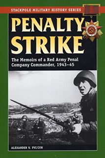 Access [PDF EBOOK EPUB KINDLE] Penalty Strike: The Memoirs of a Red Army Penal Company Commander, 19