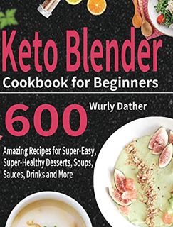 ACCESS EBOOK EPUB KINDLE PDF Keto Blender Cookbook for Beginners: 600 Amazing Recipes for Super-Easy