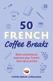 ACCESS [PDF EBOOK EPUB KINDLE] 50 French Coffee Breaks: Short activities to improve your French one