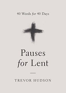 [Read] [PDF EBOOK EPUB KINDLE] Pauses for Lent: 40 Words for 40 Days by  Trevor Hudson 📔