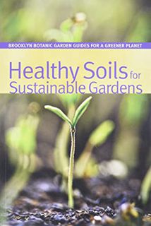 [GET] EBOOK EPUB KINDLE PDF Healthy Soils for Sustainable Gardens by  Niall Dunne &  Steve Buchanan