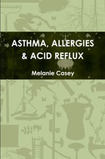 VIEW [EPUB KINDLE PDF EBOOK] ASTHMA, ALLERGIES & ACID REFLUX by  Melanie Casey 📔