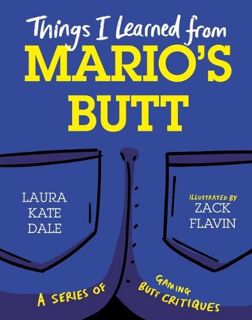 Access [KINDLE PDF EBOOK EPUB] Things I Learned from Mario's Butt by  Laura Kate Dale 💛