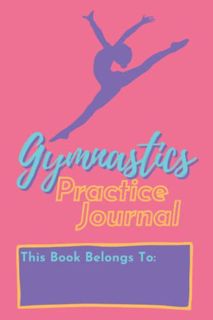 [ACCESS] EBOOK EPUB KINDLE PDF Gymnastics Practice Journal: A Daily Practice Log Notebook for Compet