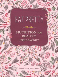 GET [EBOOK EPUB KINDLE PDF] Eat Pretty: Nutrition for Beauty, Inside and Out by  Jolene Hart 📕