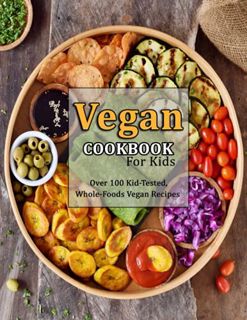 [Read] [KINDLE PDF EBOOK EPUB] Vegan Cookbook For Kids: Over 100 Kid-Tested, Whole-Foods Vegan Recip