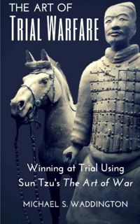 [Access] [KINDLE PDF EBOOK EPUB] The Art of Trial Warfare: Winning at Trial Using Sun Tzu's The Art