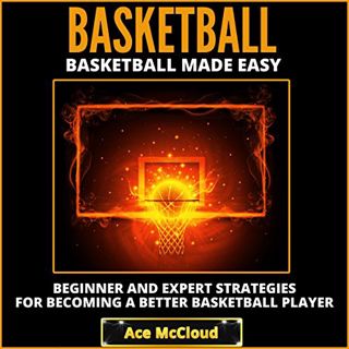 Access [KINDLE PDF EBOOK EPUB] Basketball Made Easy: Beginner and Expert Strategies for Becoming a B