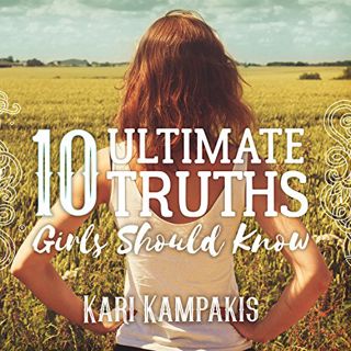 GET [EBOOK EPUB KINDLE PDF] 10 Ultimate Truths Girls Should Know by  Kari Kampakis,Randye Kaye,Tanto