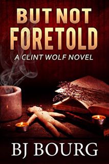 [READ] KINDLE PDF EBOOK EPUB But Not Foretold: A Clint Wolf Novel (Clint Wolf Mystery Series Book 26