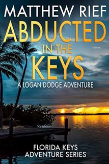 [GET] [EBOOK EPUB KINDLE PDF] Abducted in the Keys: A Logan Dodge Adventure (Florida Keys Adventure