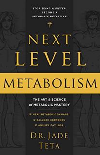 ACCESS [EBOOK EPUB KINDLE PDF] Next-Level Metabolism: The Art and Science of Metabolic Mastery by  J