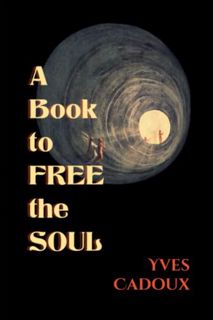 [GET] [EPUB KINDLE PDF EBOOK] A Book to Free the Soul by  Yves Cadoux 🗃️