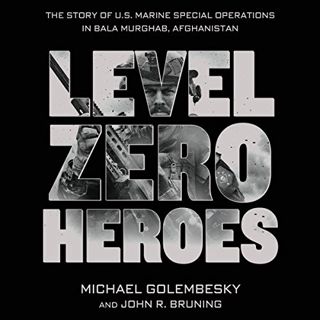 ACCESS [KINDLE PDF EBOOK EPUB] Level Zero Heroes: The Story of U.S. Marine Special Operations in Bal