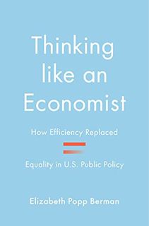 ACCESS PDF EBOOK EPUB KINDLE Thinking like an Economist: How Efficiency Replaced Equality in U.S. Pu