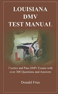 [ACCESS] [EPUB KINDLE PDF EBOOK] LOUISIANA DMV TEST MANUAL: Practice and Pass DMV Exams with over 30