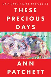 [View] [PDF EBOOK EPUB KINDLE] These Precious Days: Essays by  Ann Patchett 📁