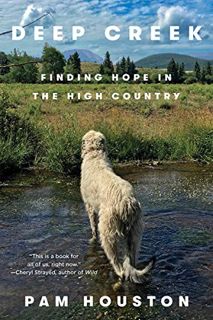 Access [PDF EBOOK EPUB KINDLE] Deep Creek: Finding Hope in the High Country by  Pam Houston ✉️