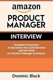 [GET] EBOOK EPUB KINDLE PDF Amazon Product Manager Interview: Complete Framework to Succeed at Your