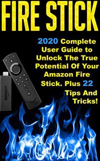 Read EPUB KINDLE PDF EBOOK Fire Stick: 2020 Complete User Guide to Unlock The True Potential Of Your