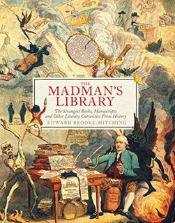 [View] [EPUB KINDLE PDF EBOOK] The Madman's Library: The Strangest Books, Manuscripts and Other Lite