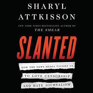 Access EPUB KINDLE PDF EBOOK Slanted: How the News Media Taught Us to Love Censorship and Hate Journ