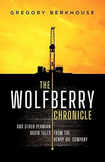 READ EPUB KINDLE PDF EBOOK The Wolfberry Chronicle: And Other Permian Basin Tales From The Henry Oil