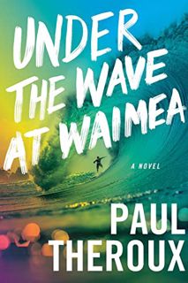 Read EPUB KINDLE PDF EBOOK Under the Wave at Waimea by  Paul Theroux 📒