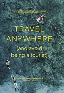 VIEW [EBOOK EPUB KINDLE PDF] Travel Anywhere (And Avoid Being a Tourist): Travel trends and destinat