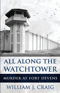 READ [PDF EBOOK EPUB KINDLE] ALL ALONG THE WATCHTOWER: Murder At Fort Devens by  William J. Craig 📑
