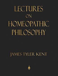 [READ] [KINDLE PDF EBOOK EPUB] Lectures on Homeopathic Philosophy by  James Tyler Kent &  Julia C. L