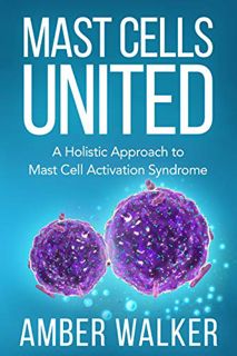ccess] [KINDLE PDF EBOOK EPUB] Mast Cells United: A Holistic Approach to Mast Cell Activation Synd