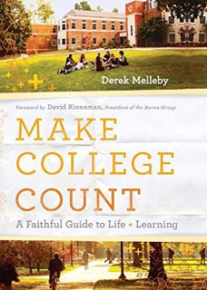 [READ] [EBOOK EPUB KINDLE PDF] Make College Count: A Faithful Guide to Life and Learning by  Derek M