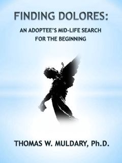 [Get] EPUB KINDLE PDF EBOOK Finding Dolores: An Adoptee's Mid-Life Search for the Beginning by  Thom