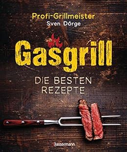 View [EPUB KINDLE PDF EBOOK] Gasgrill - Die besten Rezepte für Fleisch, Fisch, Gemüse, Desserts, Gri