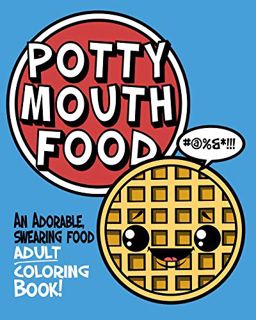 [Access] EPUB KINDLE PDF EBOOK Potty Mouth Food: An Adorable Cuss Word Coloring Book for Adults by