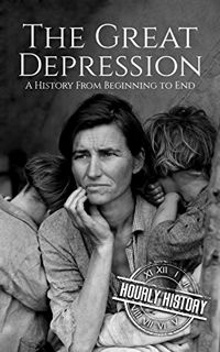 [Access] [PDF EBOOK EPUB KINDLE] The Great Depression: A History From Beginning to End by  Hourly Hi