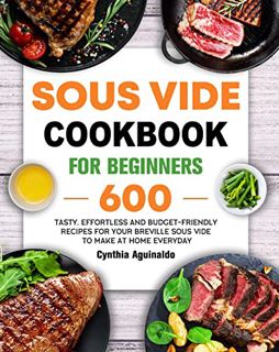 [Get] [EPUB KINDLE PDF EBOOK] Sous Vide Cookbook for Beginners: 600 Tasty, Effortless and Budget-Fri