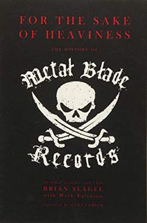 READ EBOOK EPUB KINDLE PDF For The Sake of Heaviness: The History of Metal Blade Records by  Brian S
