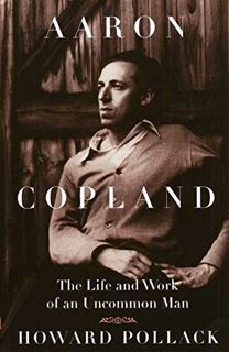 View KINDLE PDF EBOOK EPUB Aaron Copland: The Life and Work of an Uncommon Man (Music in American Li