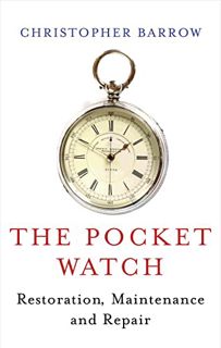 [GET] EPUB KINDLE PDF EBOOK Pocket Watch: Restoration, Maintenance and Repair by  Christopher Barrow