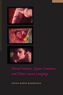 [Get] [EBOOK EPUB KINDLE PDF] Sexual Futures, Queer Gestures, and Other Latina Longings (Sexual Cult