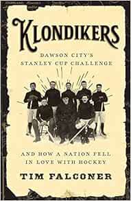 [View] PDF EBOOK EPUB KINDLE Klondikers: Dawson City’s Stanley Cup Challenge and How a Nation Fell i